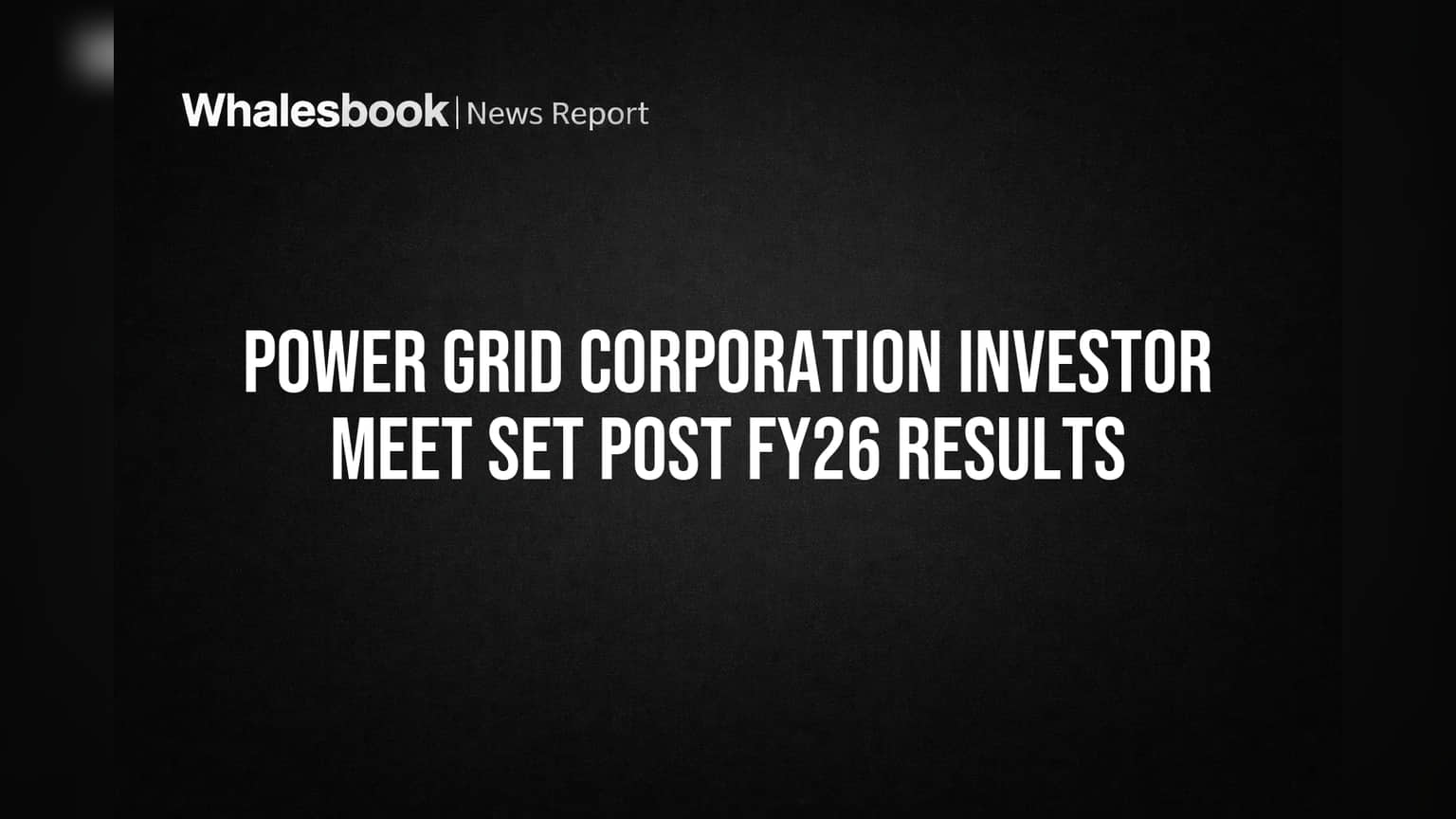 Power Grid Corp Schedules Investor Meet for May 18 Post FY26 Results