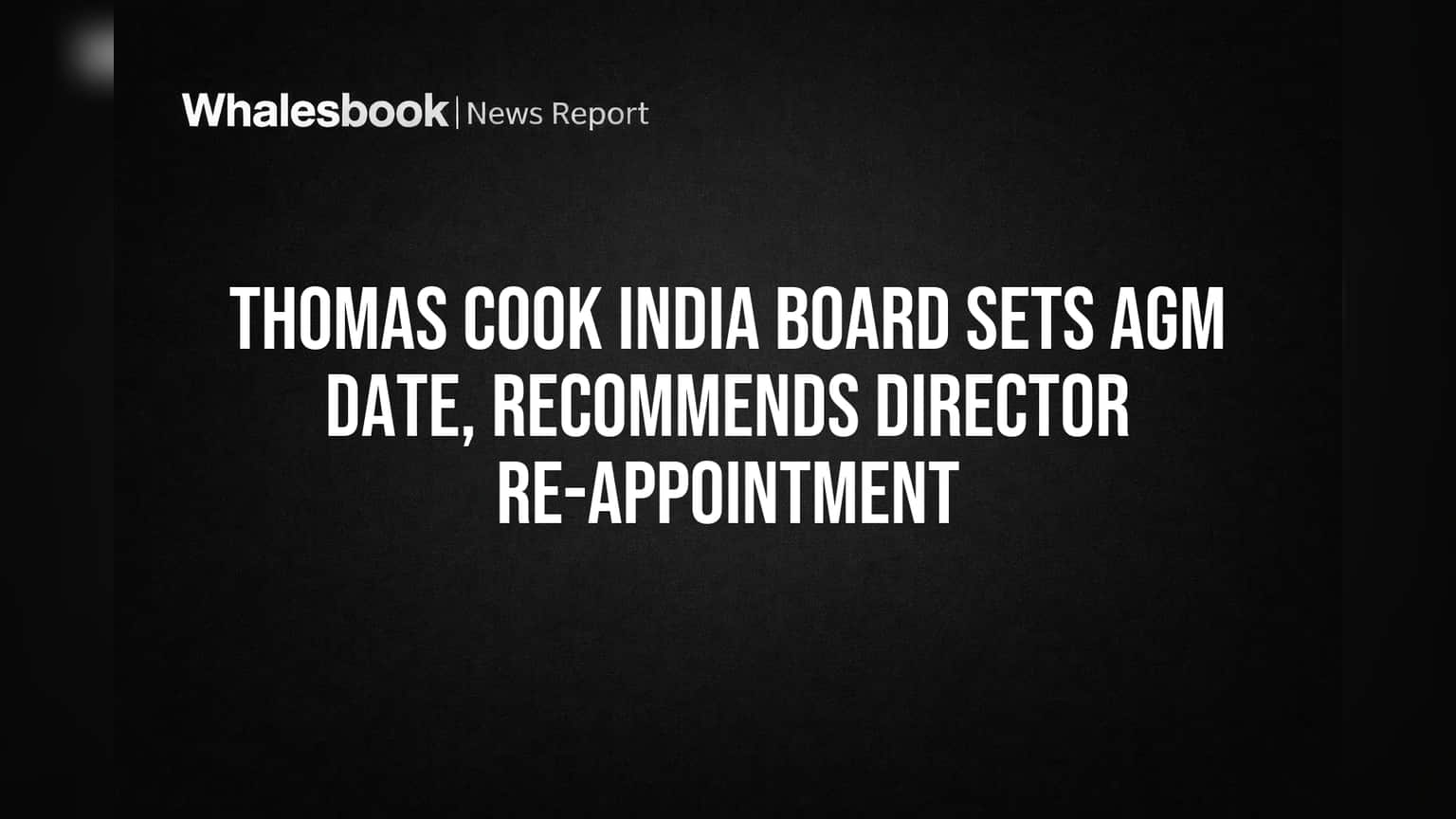 Thomas Cook India Sets AGM for Sep 10, Dividend Payouts Begin Sep 23