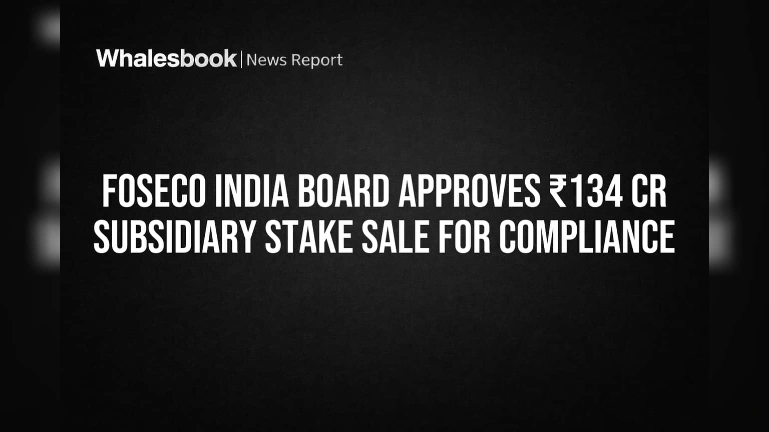 Foseco India Plans ₹134 Cr Stake Sale in Unit for Compliance
