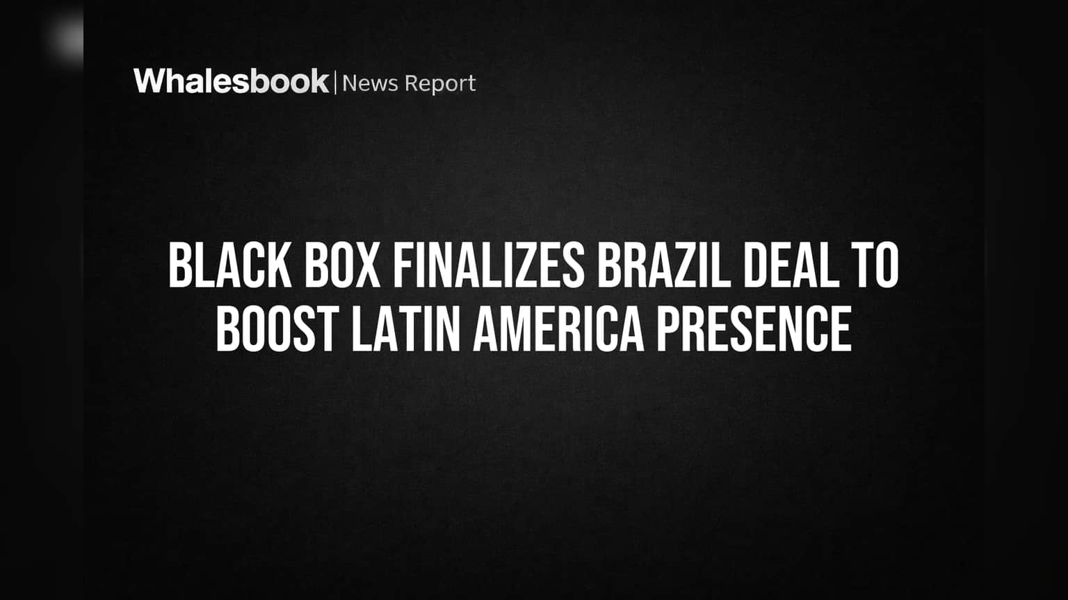 Black Box Finalizes Brazil Deal to Boost Latin America Presence