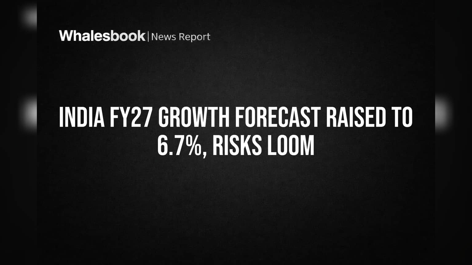 India FY27 Growth Forecast Raised to 6.7%, Risks Loom