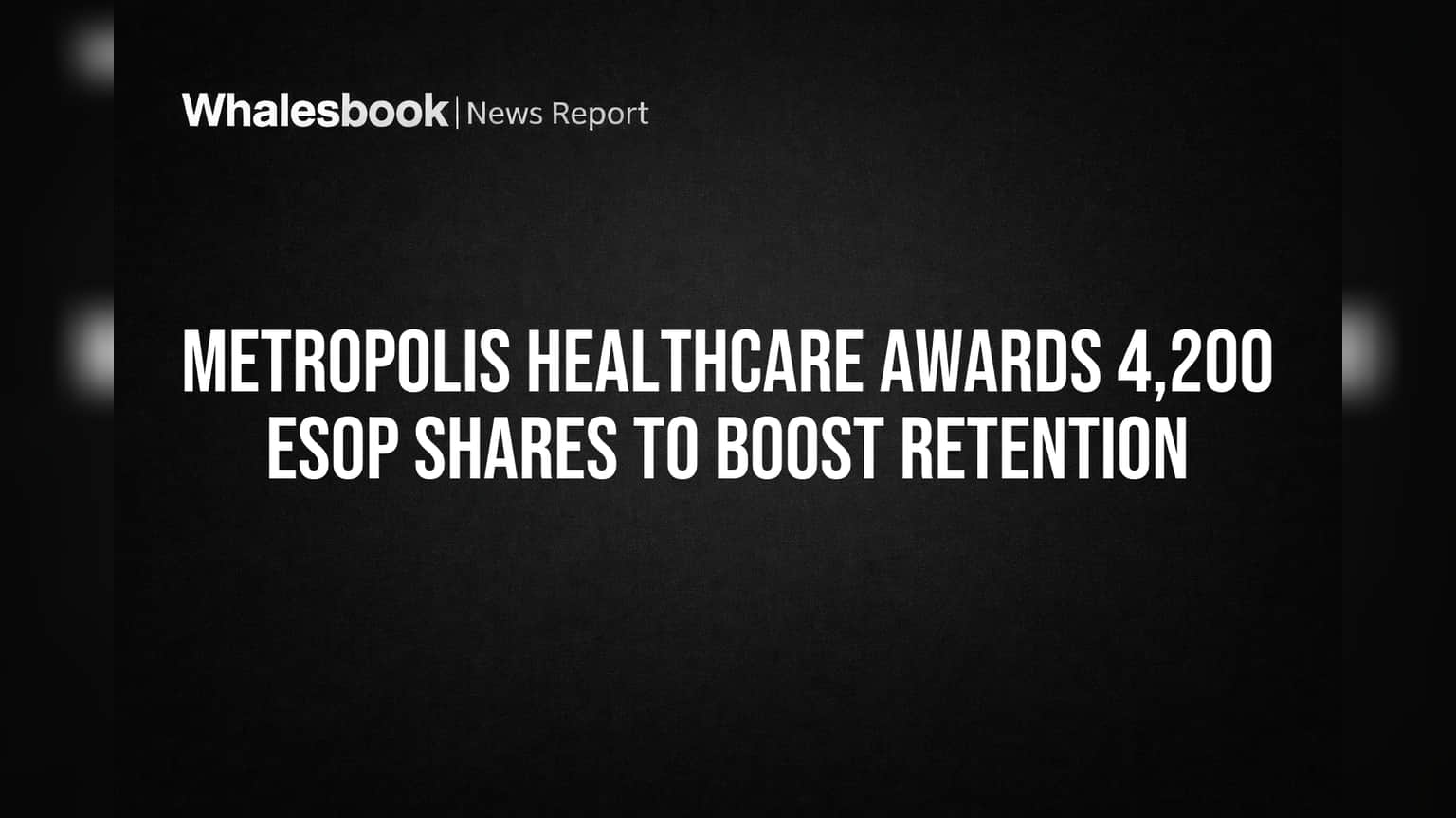 Metropolis Healthcare Awards 4,200 ESOP Shares to Boost Retention