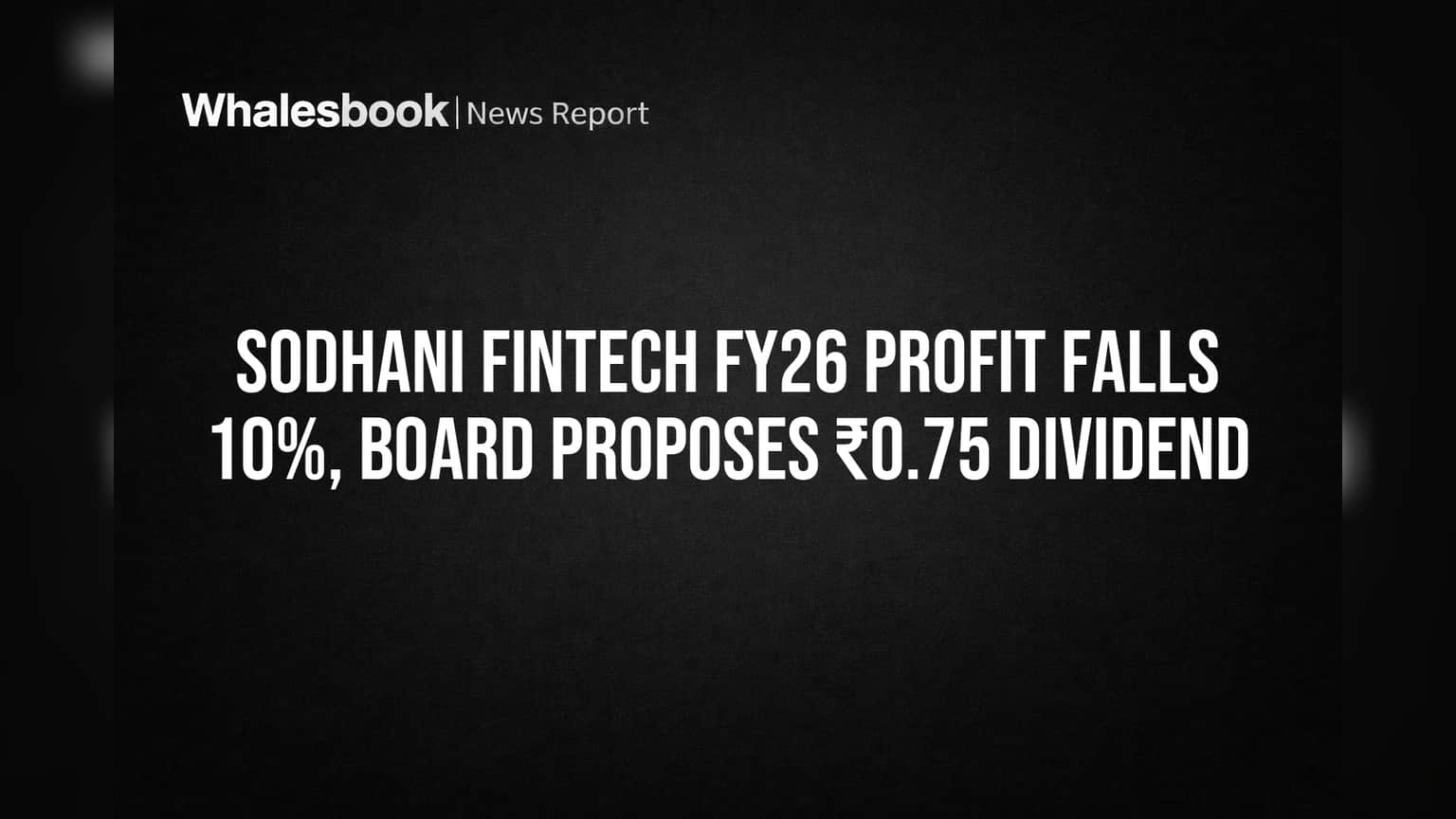 Sodhani Fintech FY26 Profit Falls 10%, Board Proposes ₹0.75 Dividend