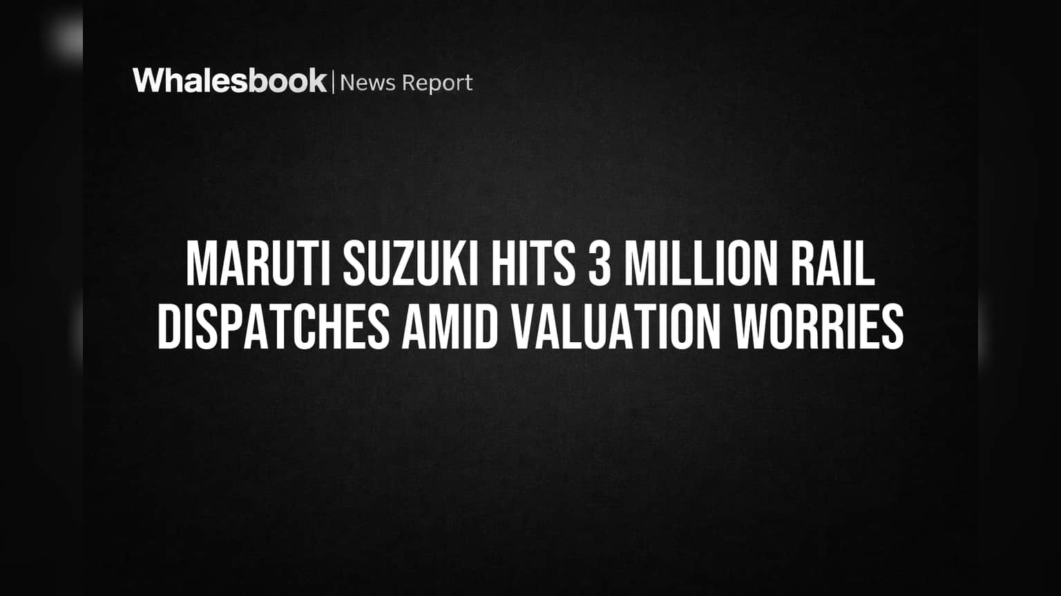 Maruti Suzuki Hits 3 Million Rail Dispatches Amid Valuation Worries