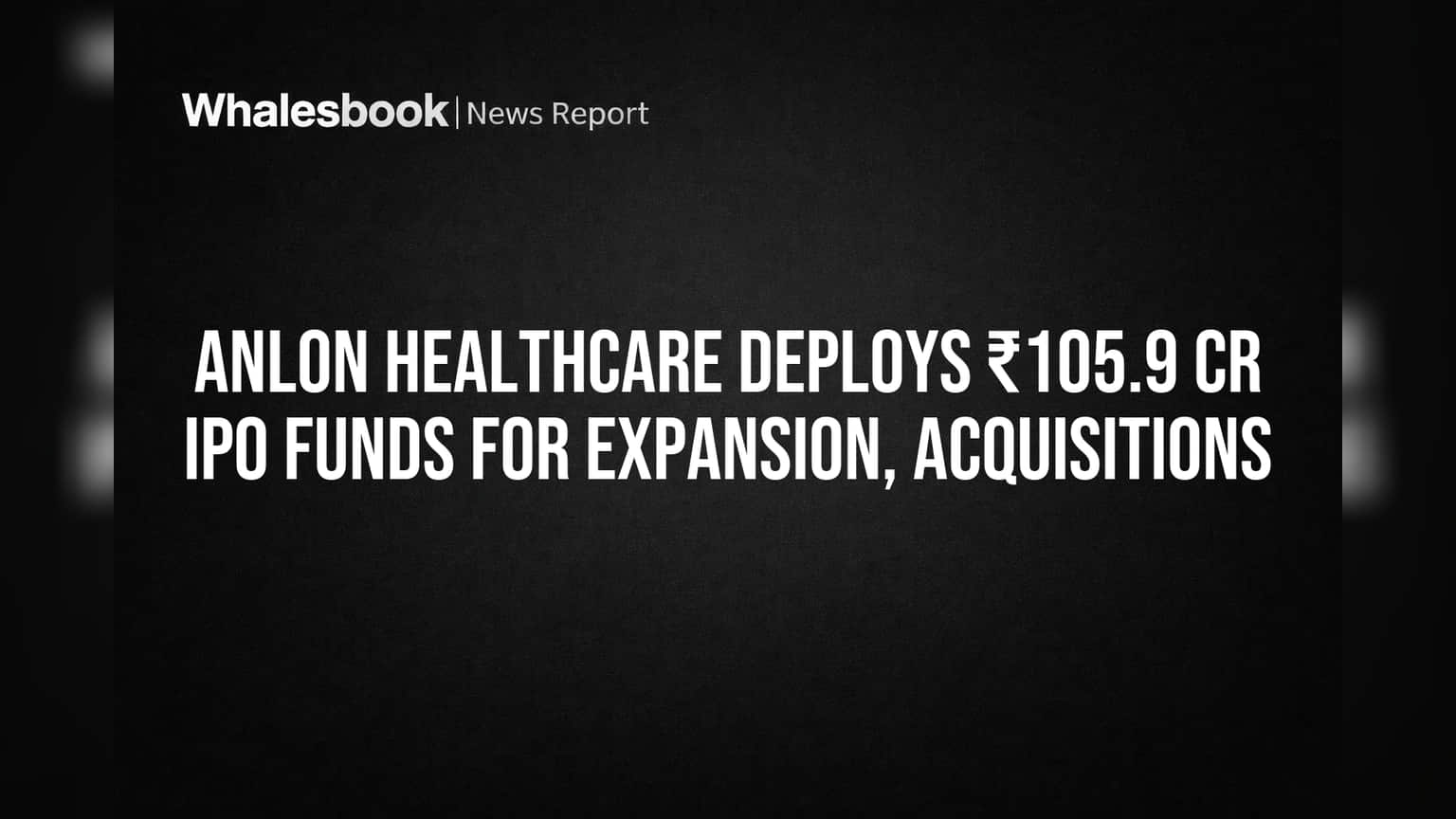 Anlon Healthcare Deploys ₹105.9 Cr IPO Funds for Expansion, Acquisitions