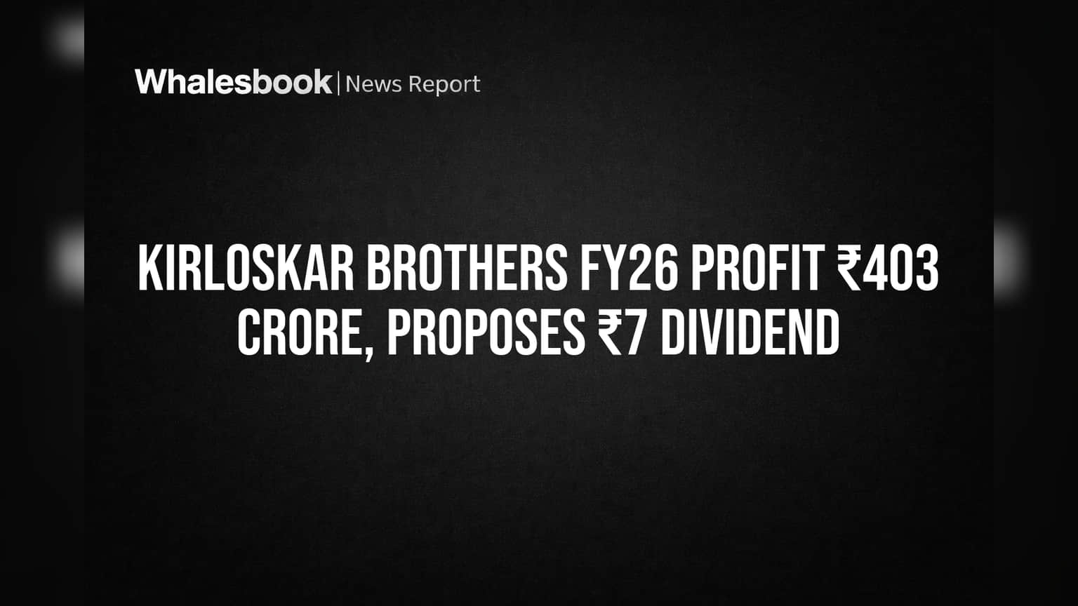 Kirloskar Brothers FY26 Profit ₹403 Crore, Proposes ₹7 Dividend
