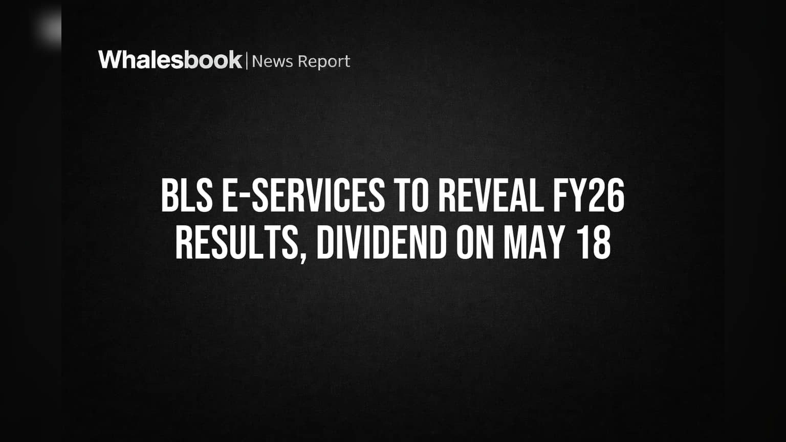 BLS E-Services to Reveal FY26 Results, Dividend on May 18