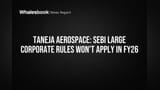 Taneja Aerospace: SEBI Large Corporate Rules Won't Apply in FY26