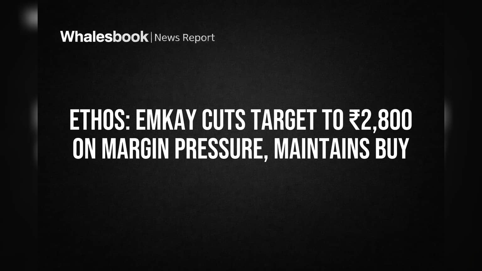 Ethos: Emkay Cuts Target to ₹2,800 on Margin Pressure, Maintains BUY