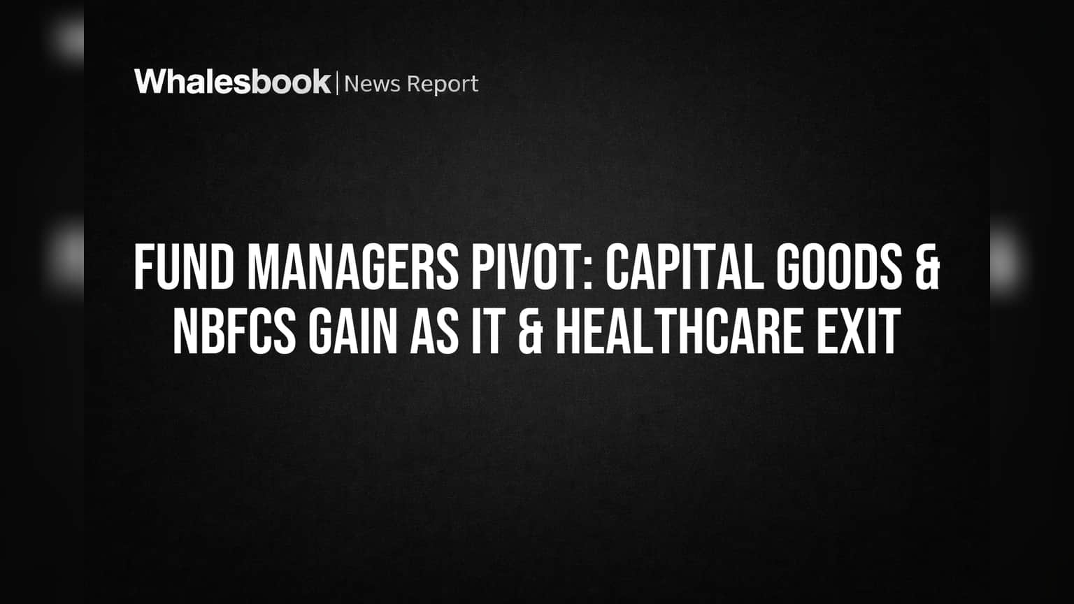 Fund Managers Pivot: Capital Goods & NBFCs Gain as IT & Healthcare Exit
