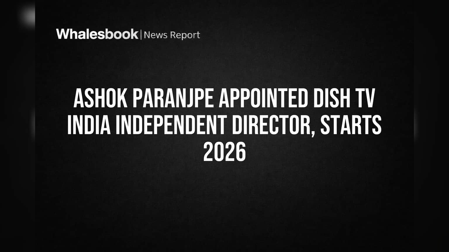 Ashok Paranjpe Appointed Dish TV India Independent Director, Starts 2026