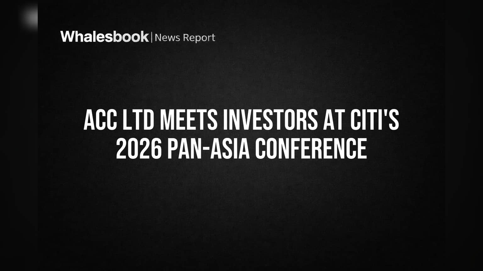 ACC Ltd meets investors at Citi's 2026 Pan-Asia Conference