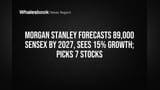 Morgan Stanley Forecasts 89,000 Sensex by 2027, Sees 15% Growth; Picks 7 Stocks