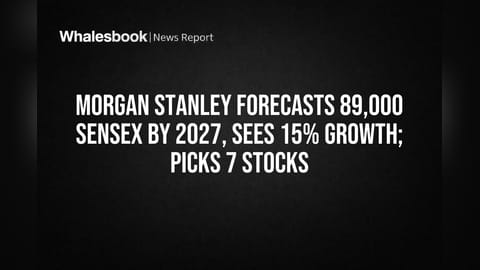 Morgan Stanley Forecasts 89,000 Sensex by 2027, Sees 15% Growth; Picks 7 Stocks