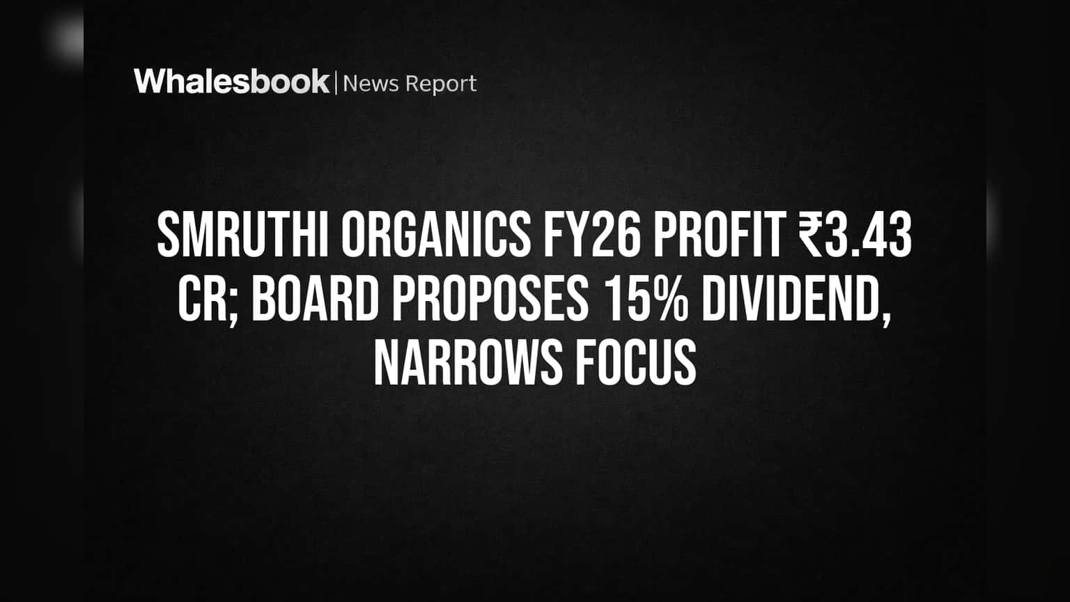 Smruthi Organics FY26 Profit ₹3.43 Cr; Board Proposes 15% Dividend, Narrows Focus