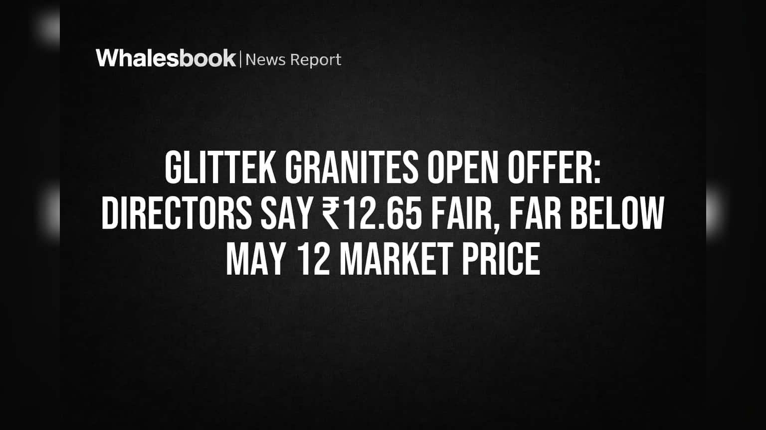 Glittek Granites Open Offer: Directors say ₹12.65 fair, far below May 12 market price