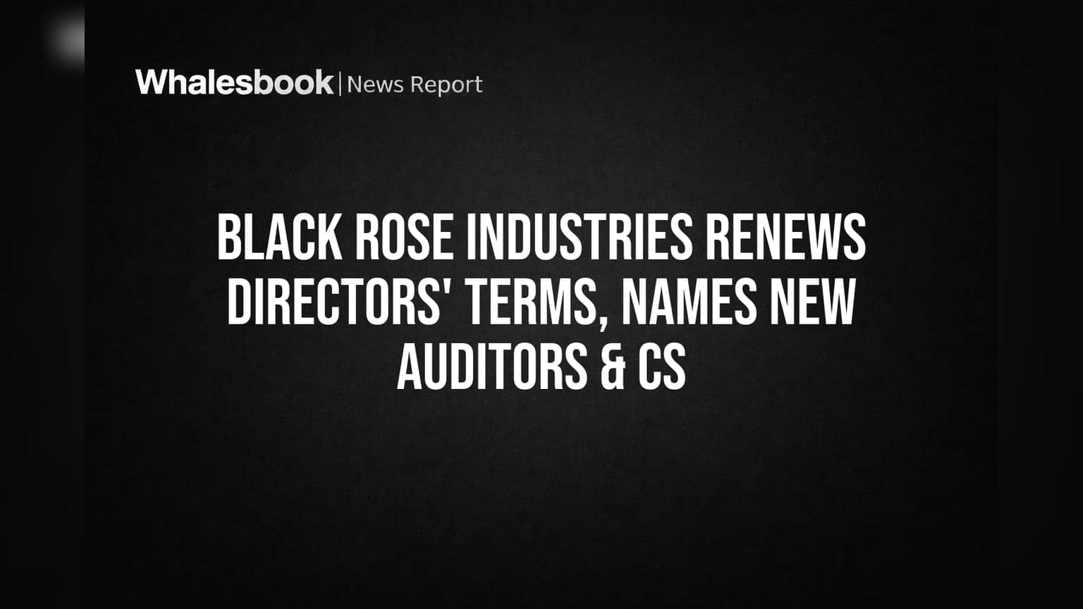 Black Rose Industries Renews Directors' Terms, Names New Auditors & CS