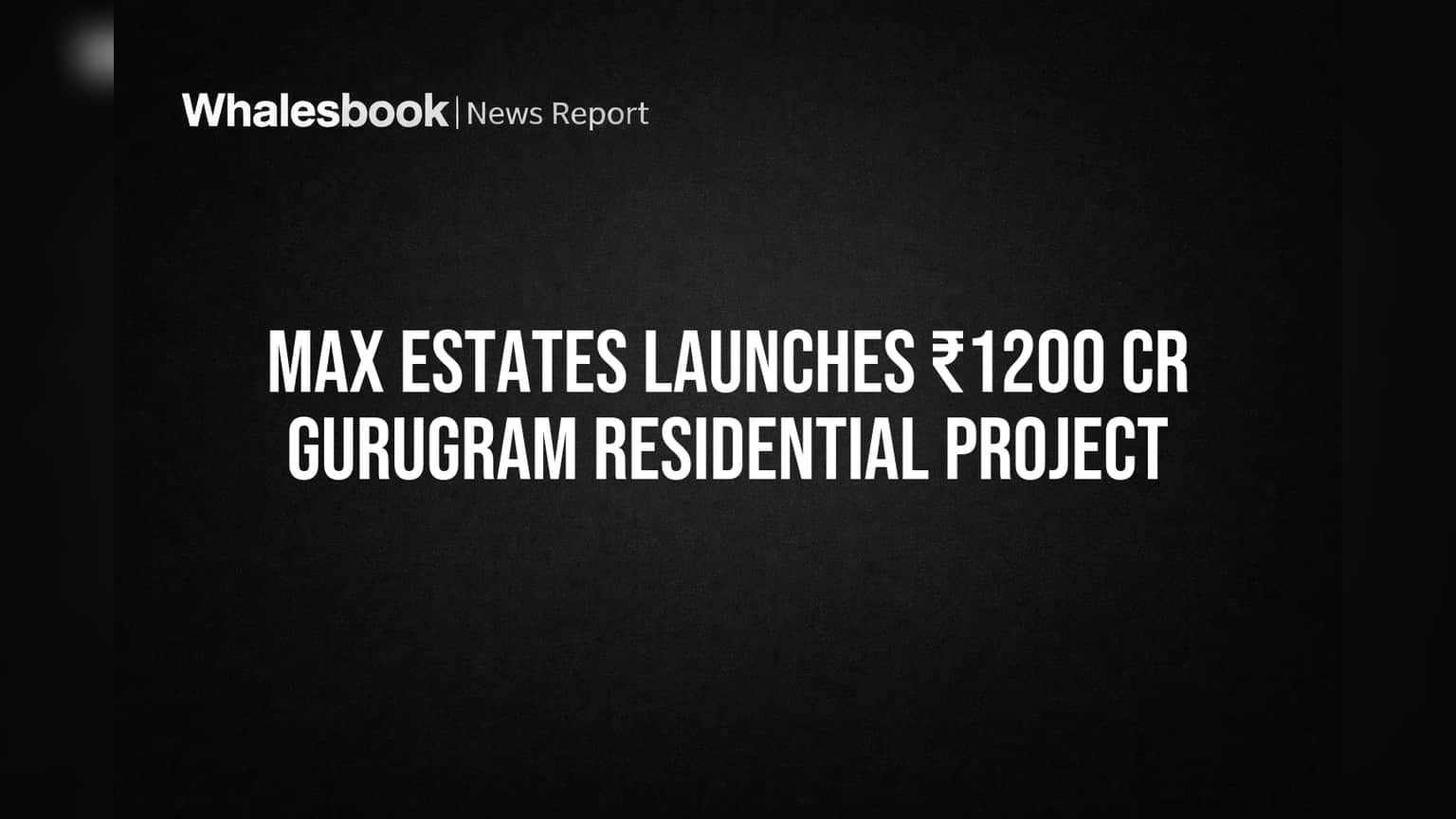 Max Estates Launches ₹1200 Cr Gurugram Residential Project