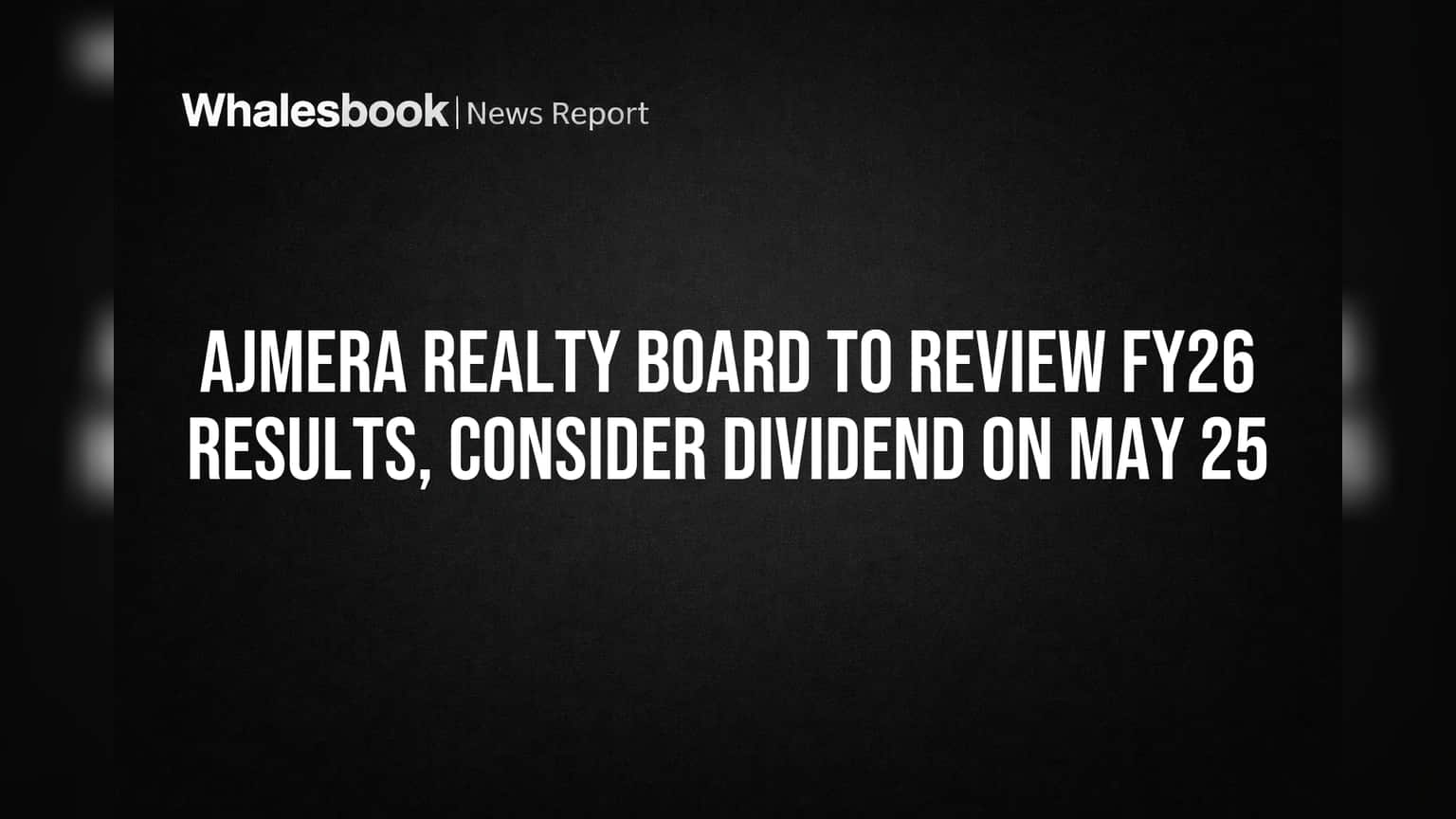 Ajmera Realty Board to Review FY26 Results, Consider Dividend on May 25