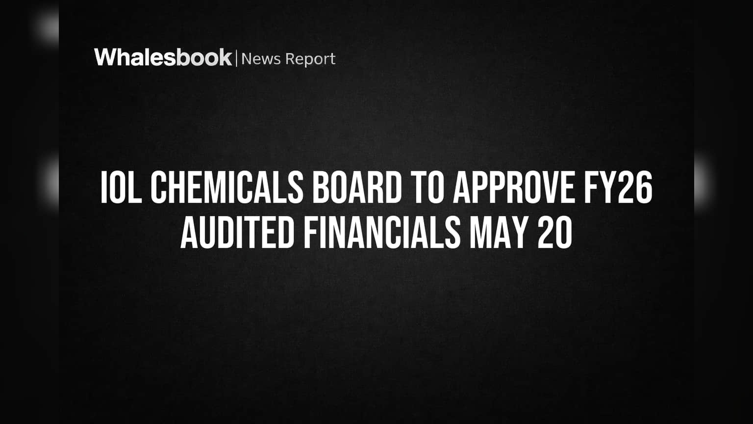 IOL Chemicals Board to Approve FY26 Audited Financials May 20