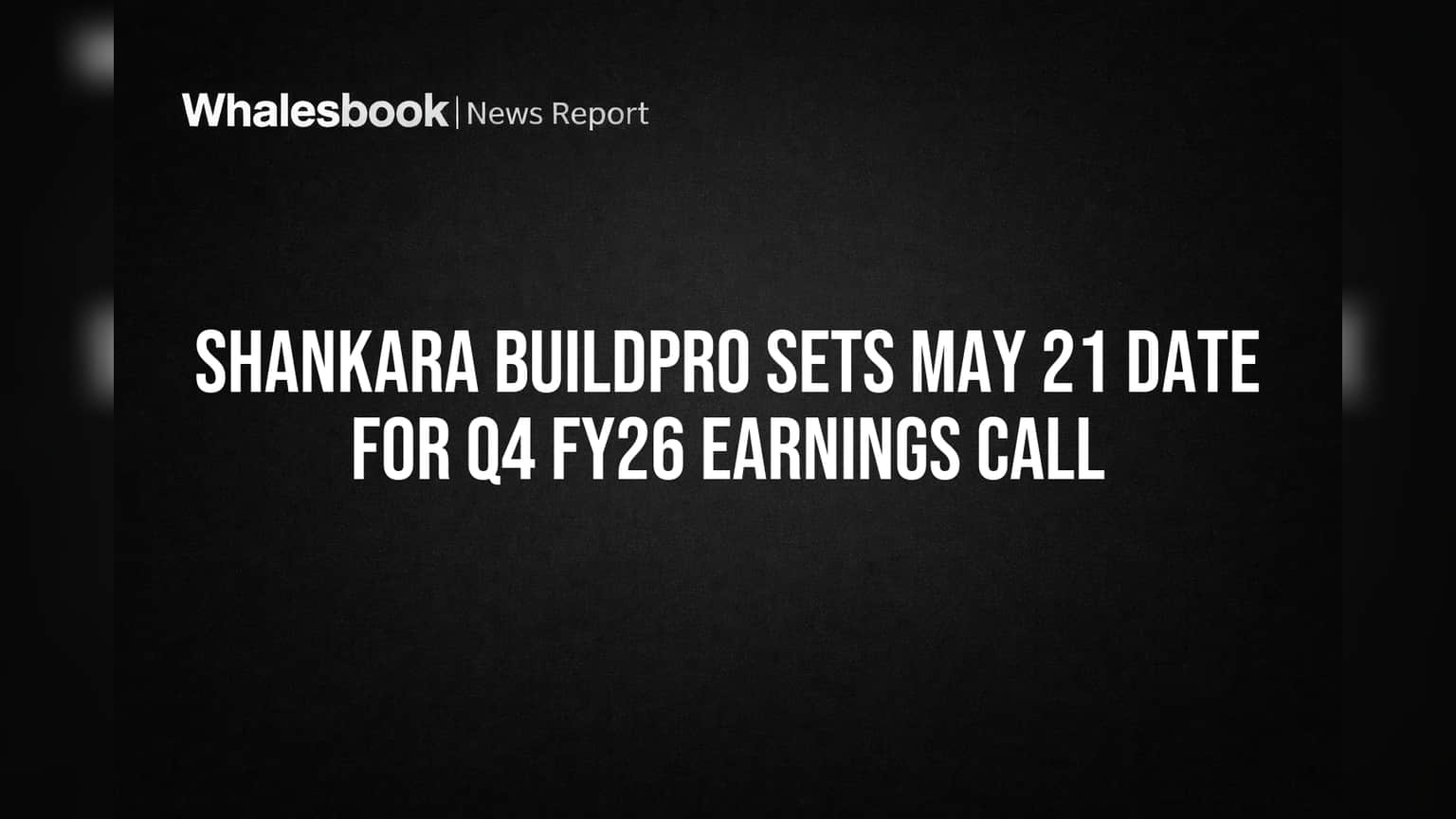 Shankara Buildpro Sets May 21 Date for Q4 FY26 Earnings Call