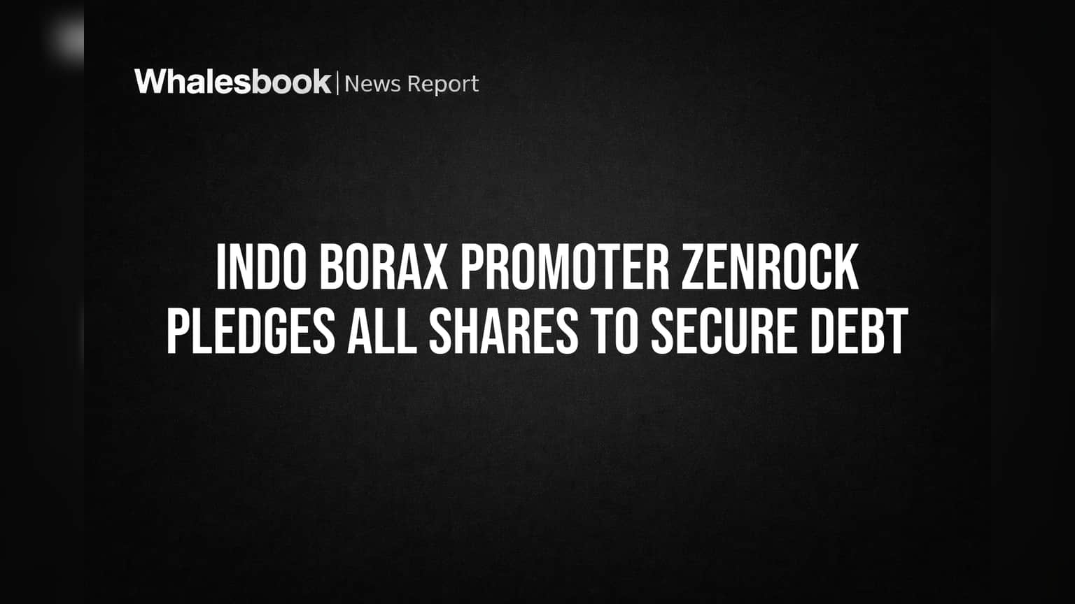 Indo Borax Promoter Zenrock Pledges All Shares to Secure Debt