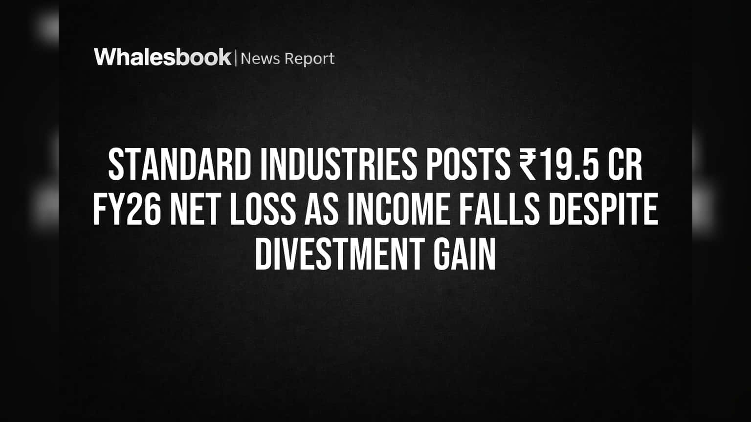 Standard Industries Posts ₹19.5 Cr FY26 Net Loss as Income Falls Despite Divestment Gain