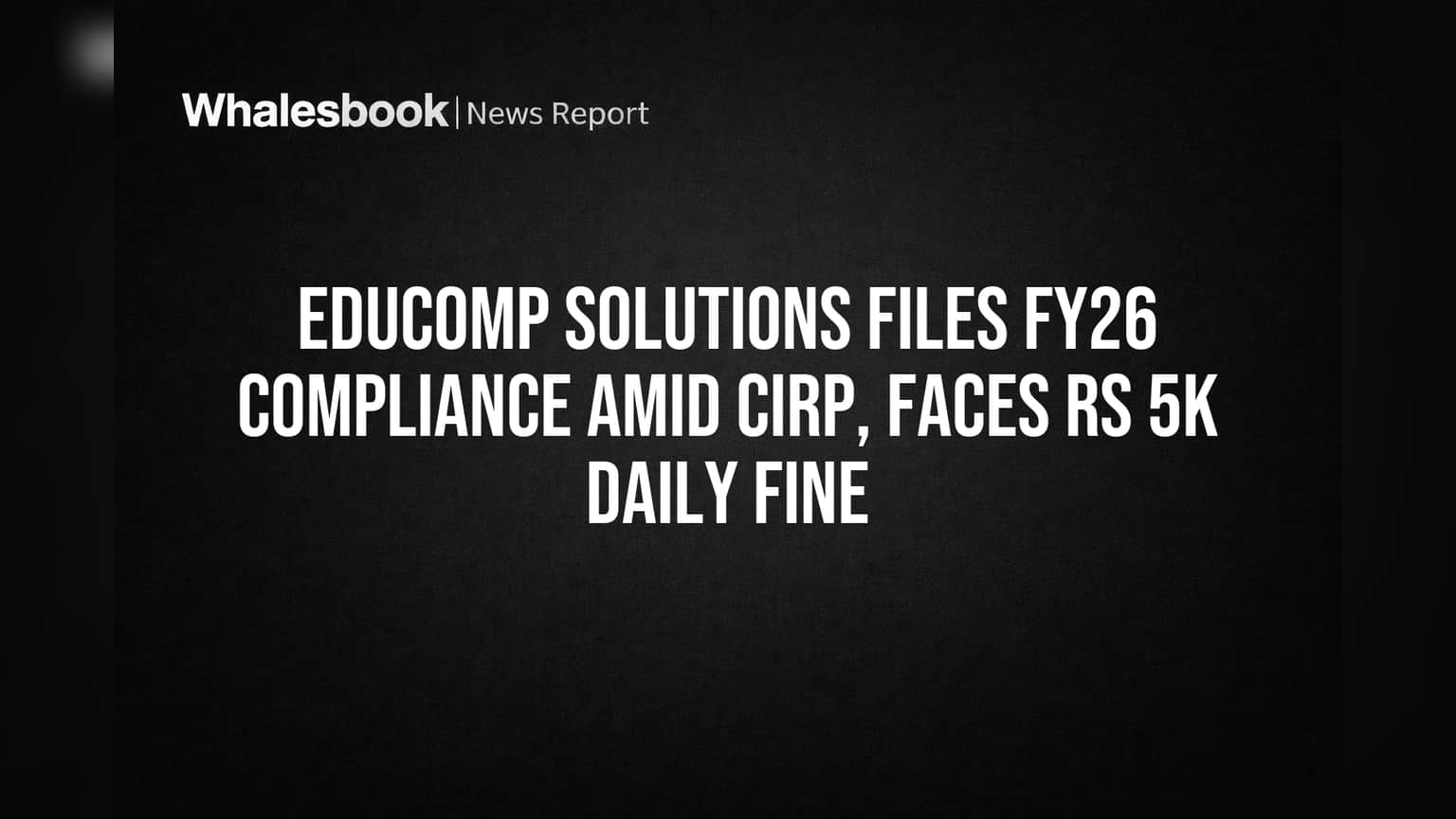 Educomp Solutions Files FY26 Compliance Amid CIRP, Faces Rs 5k Daily Fine