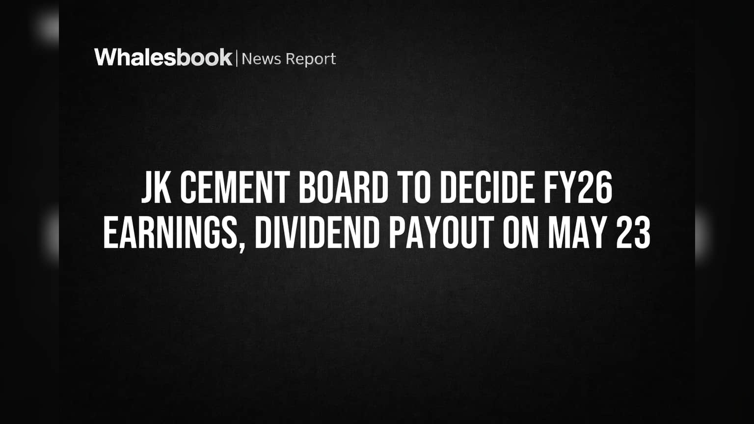 JK Cement Board to Decide FY26 Dividend, Review Results on May 23