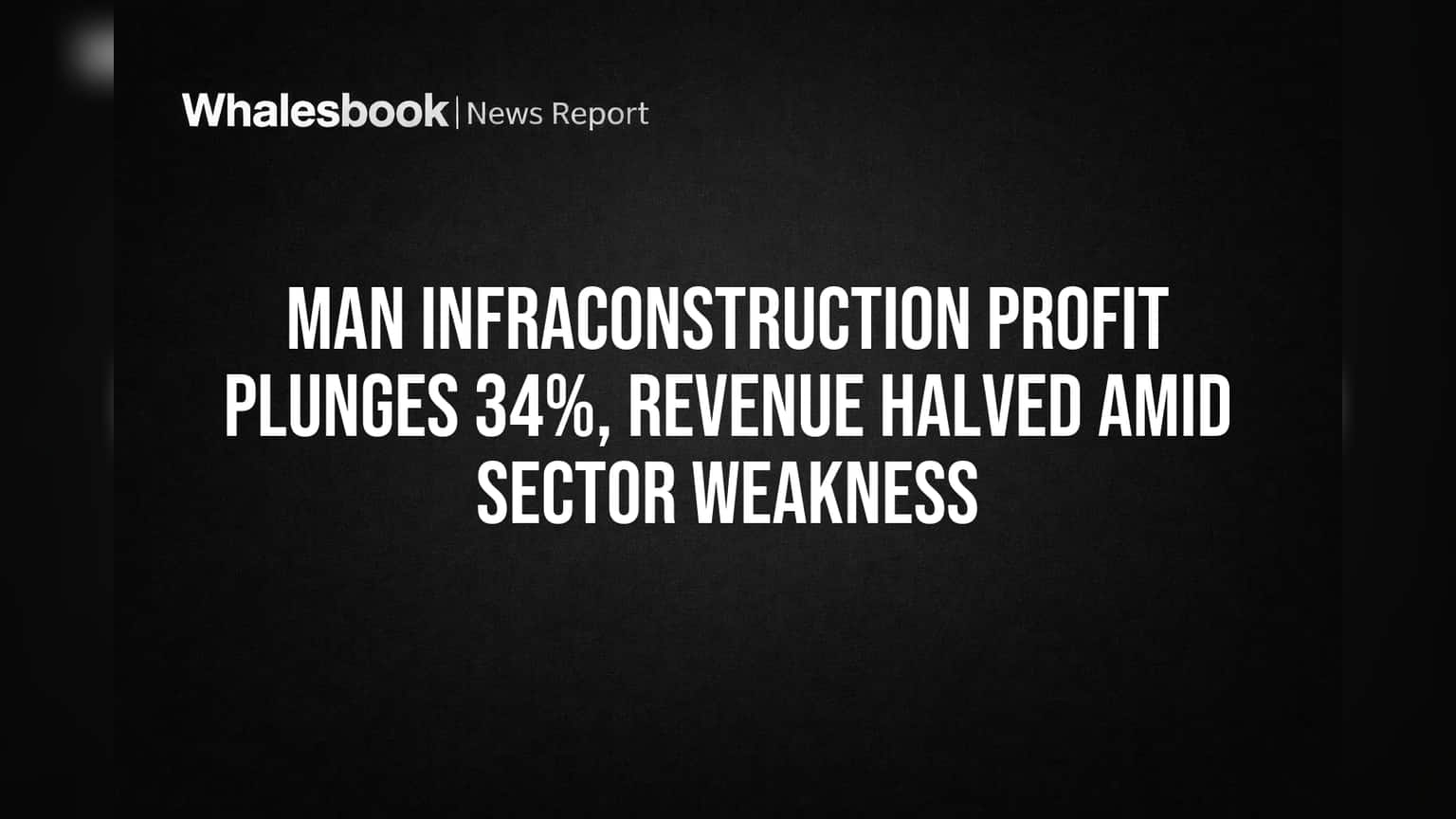 Man Infraconstruction Profit Plunges 34%, Revenue Halved Amid Sector Weakness