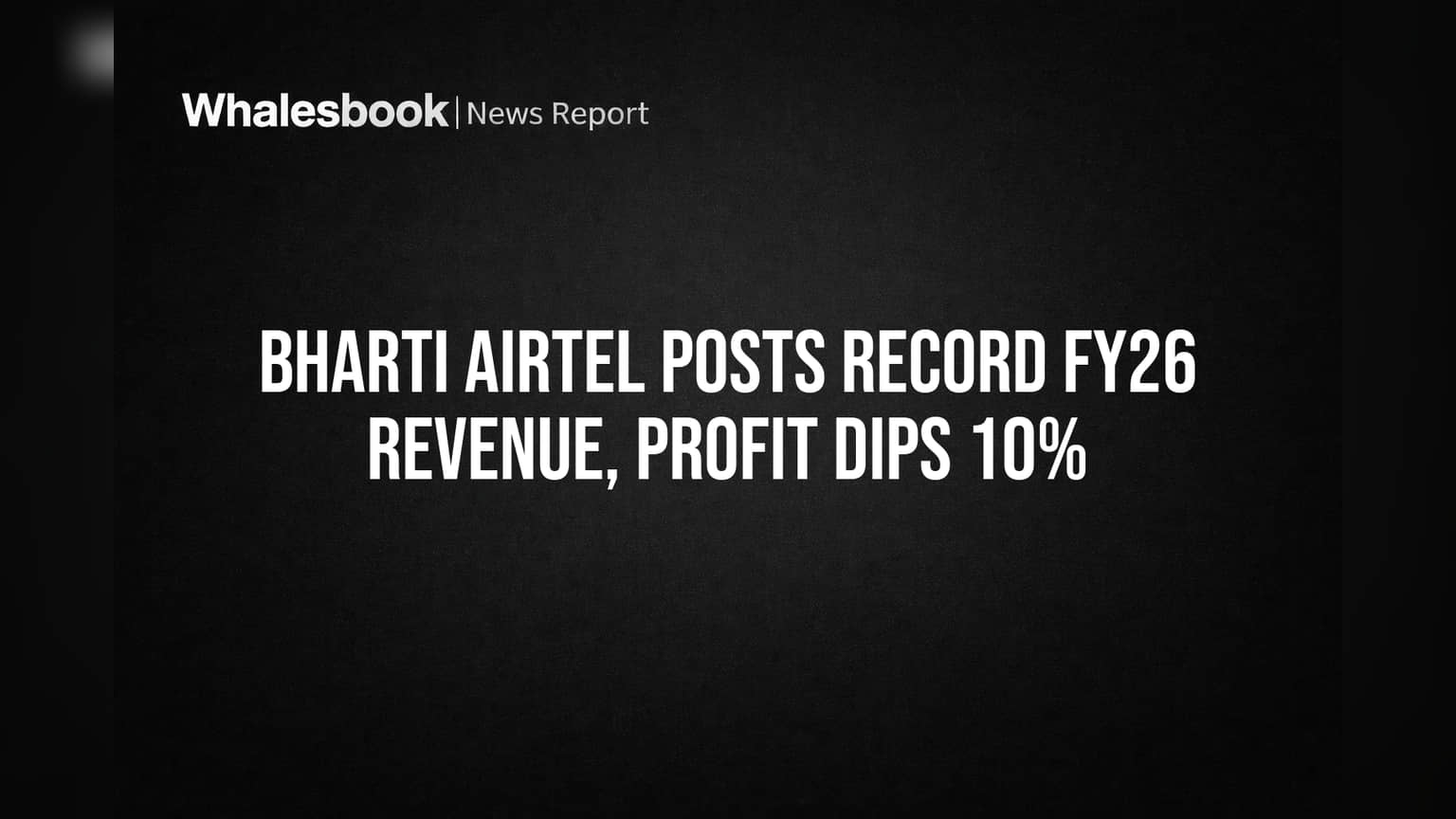 Bharti Airtel Reports Record FY26 Revenue, Profit Falls 10%