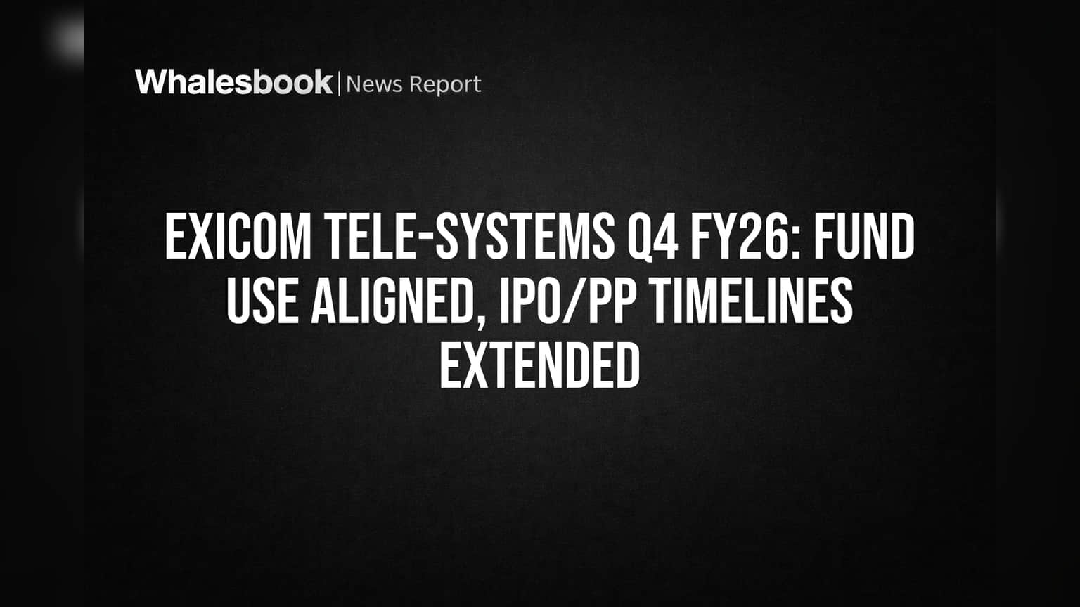 Exicom Tele-Systems Q4 FY26: Fund Use On Track, IPO Project Deadlines Extended