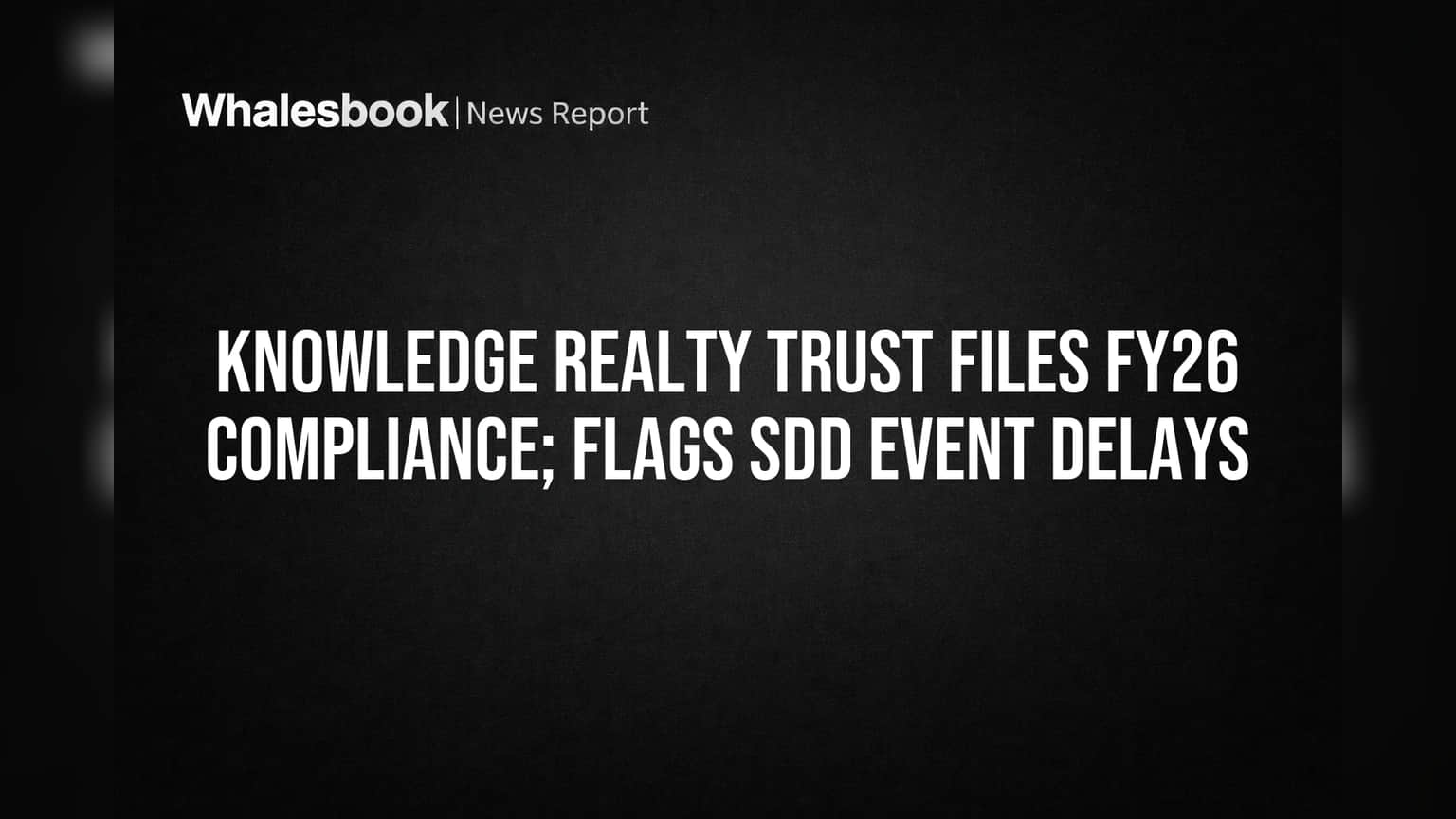 Knowledge Realty Trust Flags SDD Delays in FY26 Filing, Gains ₹500 Crore Funding Approval