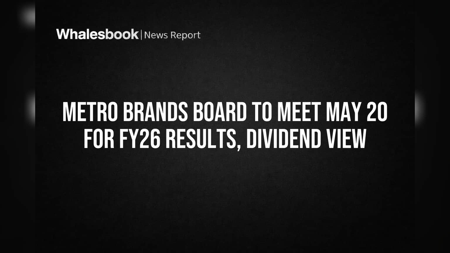 Metro Brands to Announce FY26 Results, Dividend on May 20
