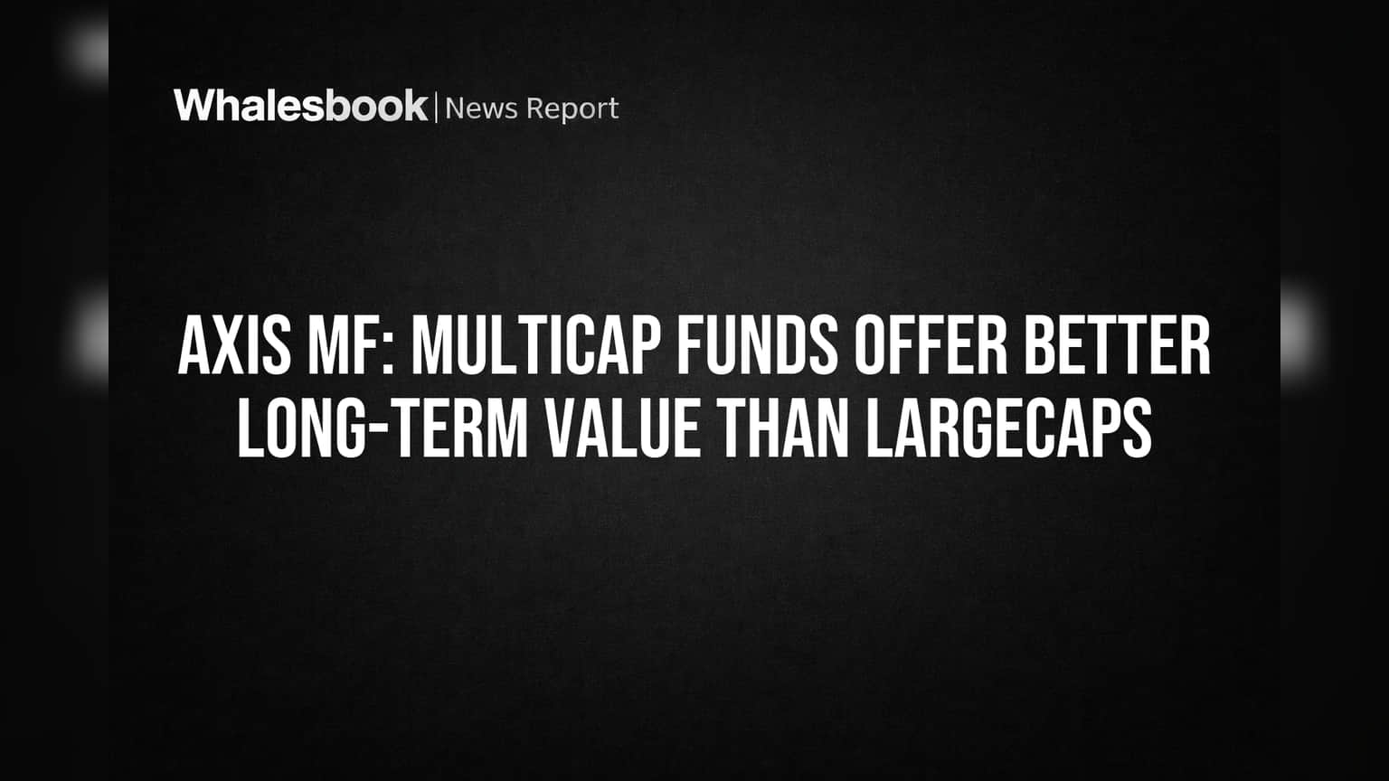 Axis MF Pitches Multicaps Amidst Equity Inflows