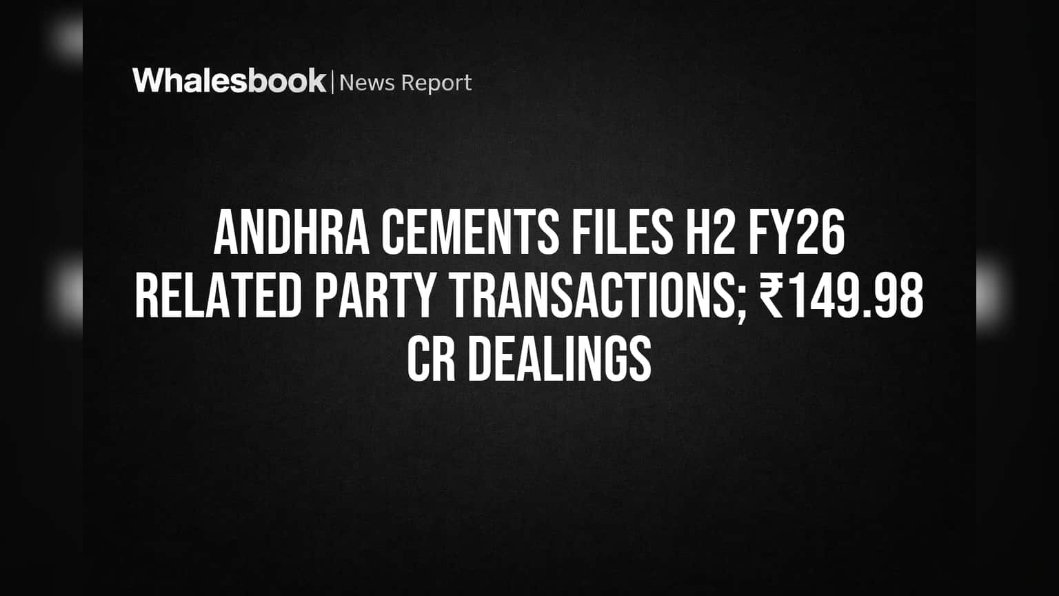 Andhra Cements Reports ₹149.98 Cr in Related-Party Transactions for H2 FY26