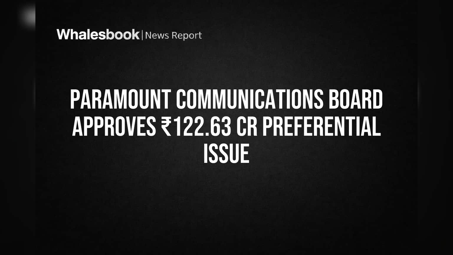 Paramount Communications Board Greenlights ₹122.63 Cr Share and Warrant Sale
