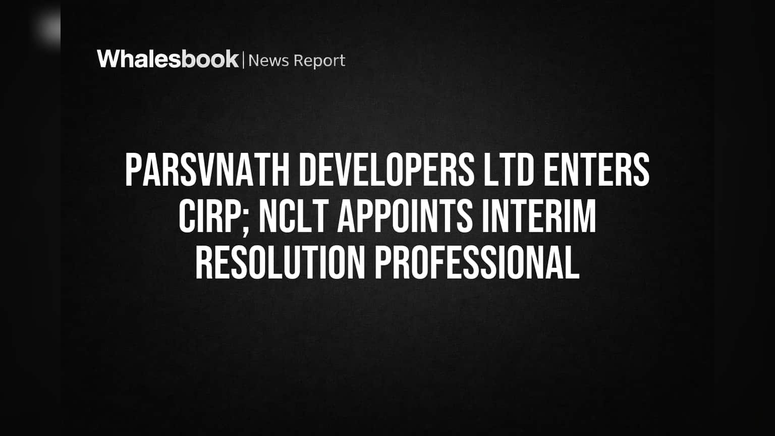 Parsvnath Developers Ltd Enters Insolvency Process Under NCLT