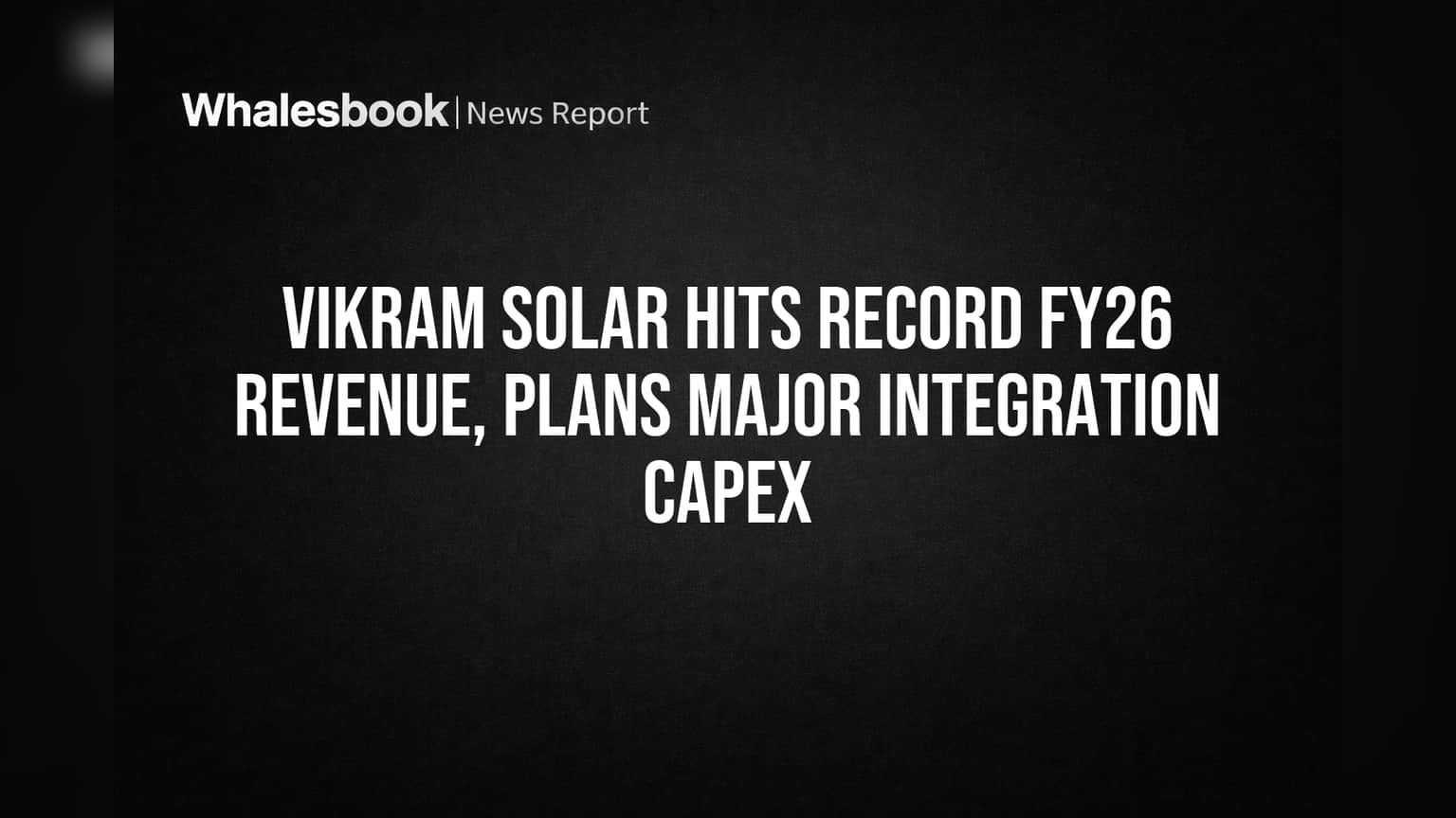 Vikram Solar Hits Record FY26 Revenue, Plans Major Integration & BESS Push