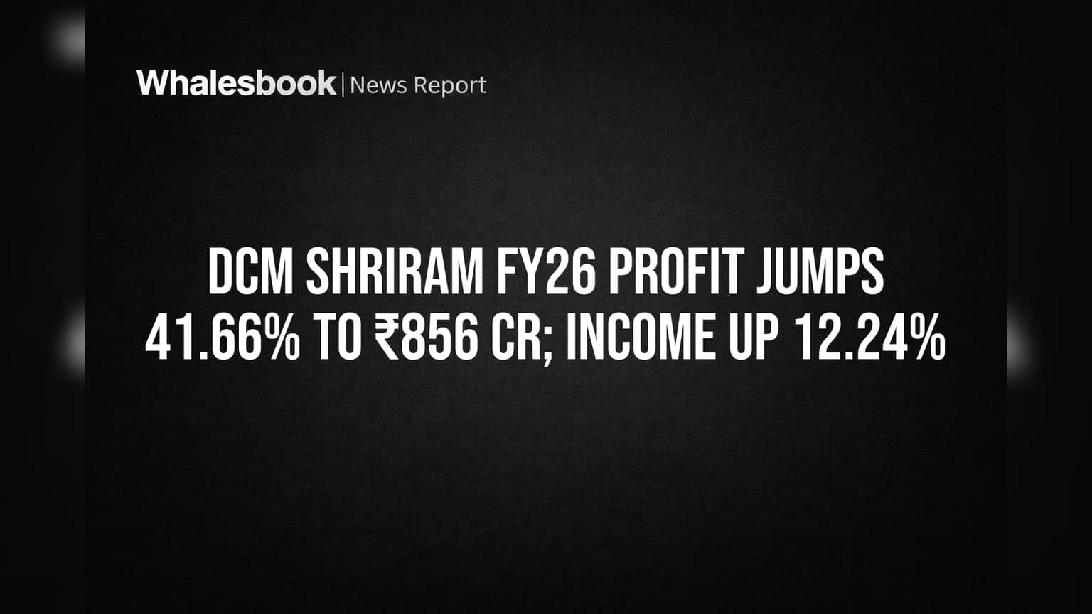 DCM Shriram FY26 Profit Soars 41.66% to ₹855.98 Crore on Strong Income Growth