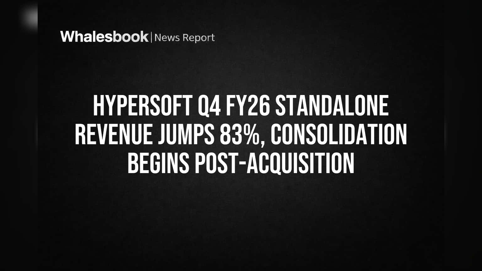 Hypersoft Q4 FY26: வருவாய் **83%** உயர்வு! புதிய ஒருங்கிணைந்த அறிக்கை ஆரம்பம்!