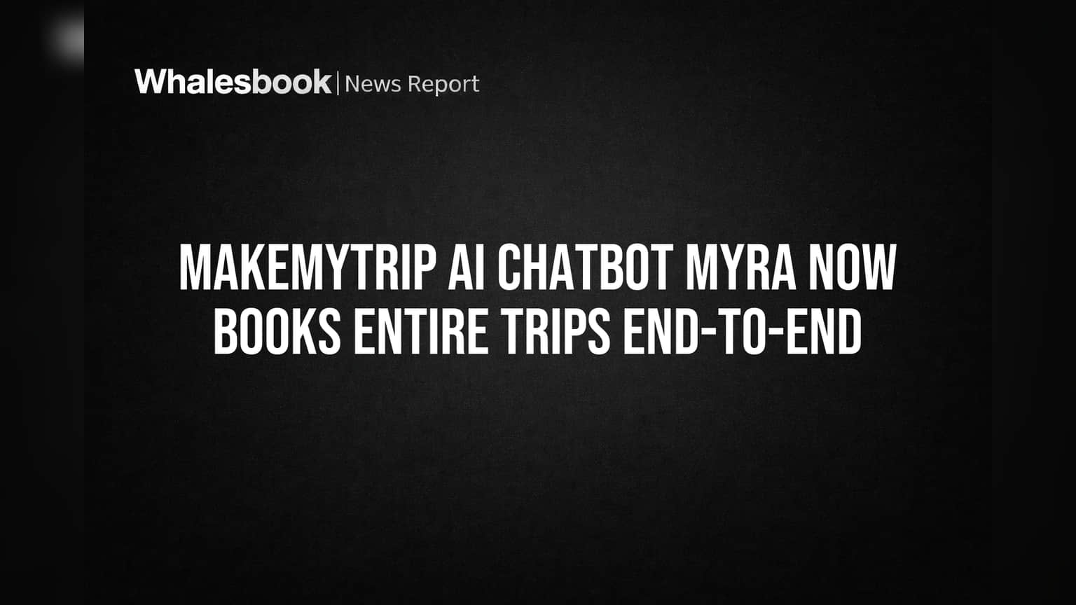 MakeMyTrip Bets on AI for India's Next Billion Users