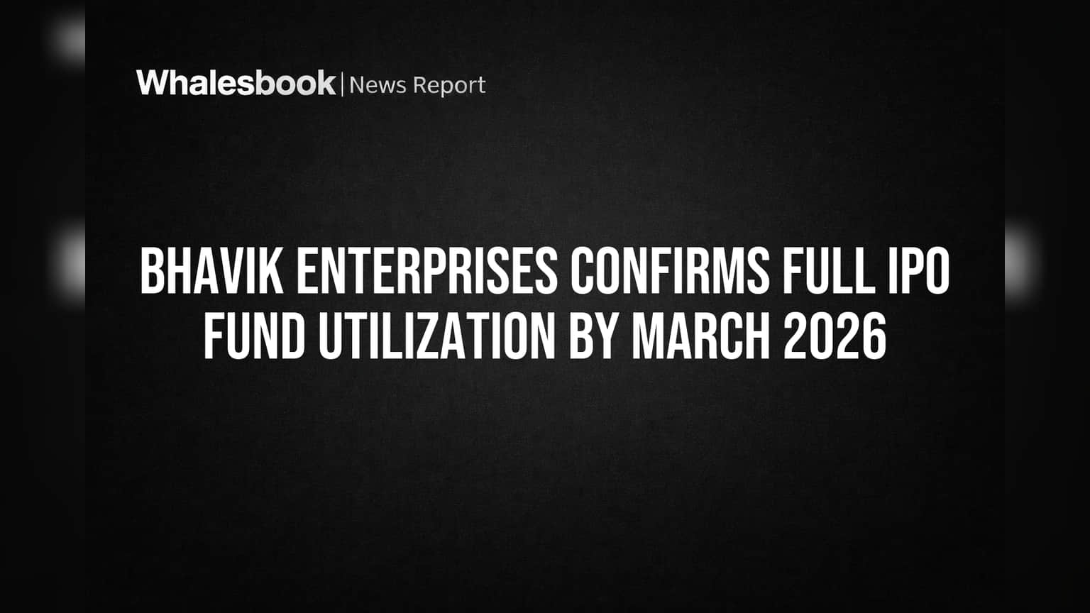 Bhavik Enterprises Confirms Full IPO Fund Utilization By March 2026