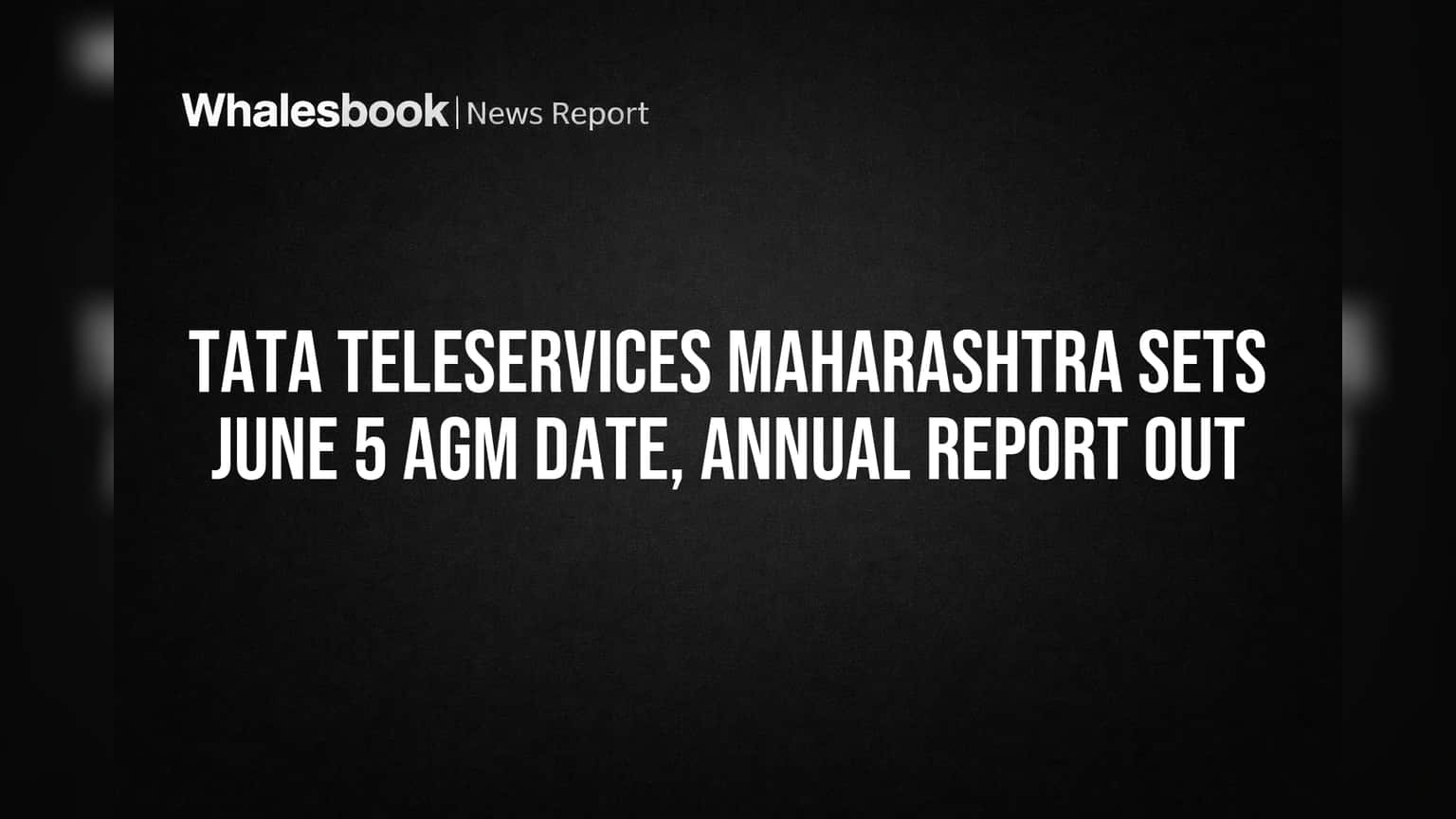 Tata Teleservices Maharashtra Sets June 5 AGM Date, Annual Report Out