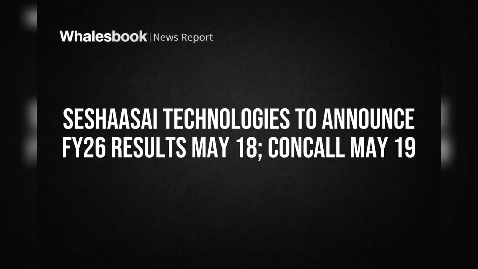 Seshaasai Technologies Schedules May 18 for FY26 Results, Investor Call May 19