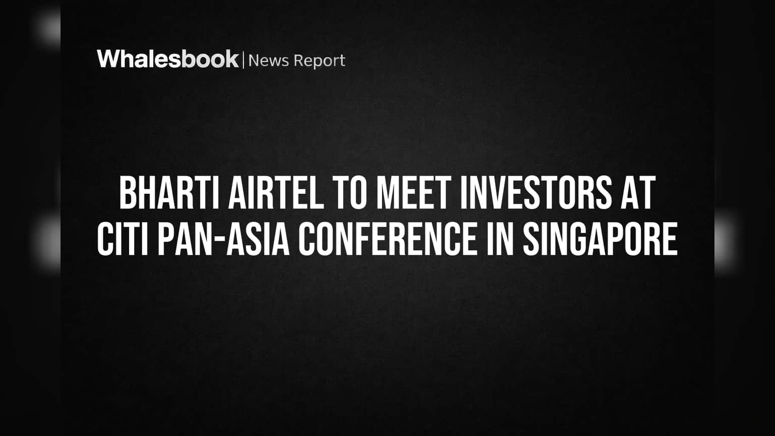 Bharti Airtel to Update Investors at Singapore Conference