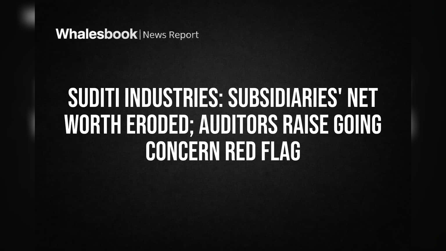 Suditi Industries: Subsidiaries Worthless, No Sales, Auditors Raise Alarm