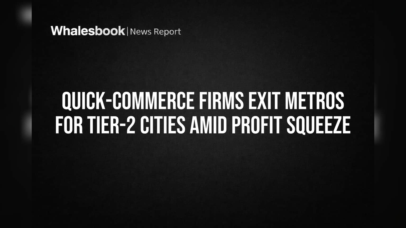 Quick-Commerce Firms Exit Metros for Tier-2 Cities Amid Profit Squeeze