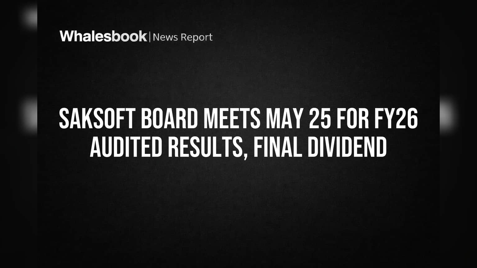 Saksoft Board to Reveal FY26 Results, Decide on Final Dividend May 25