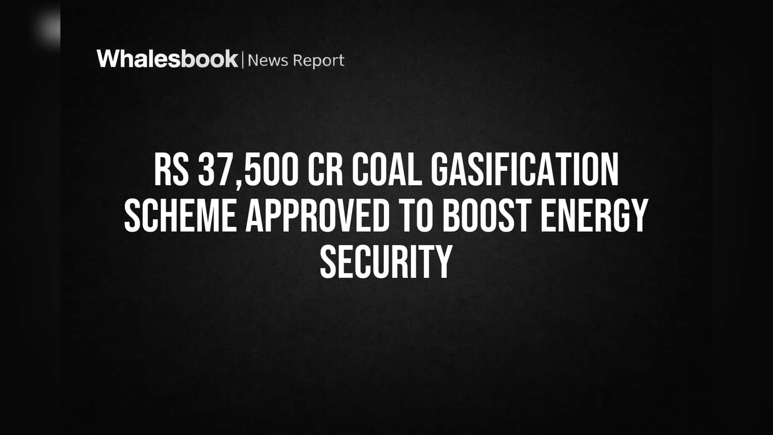 Rs 37,500 Cr Coal Gasification Scheme Approved to Boost Energy Security